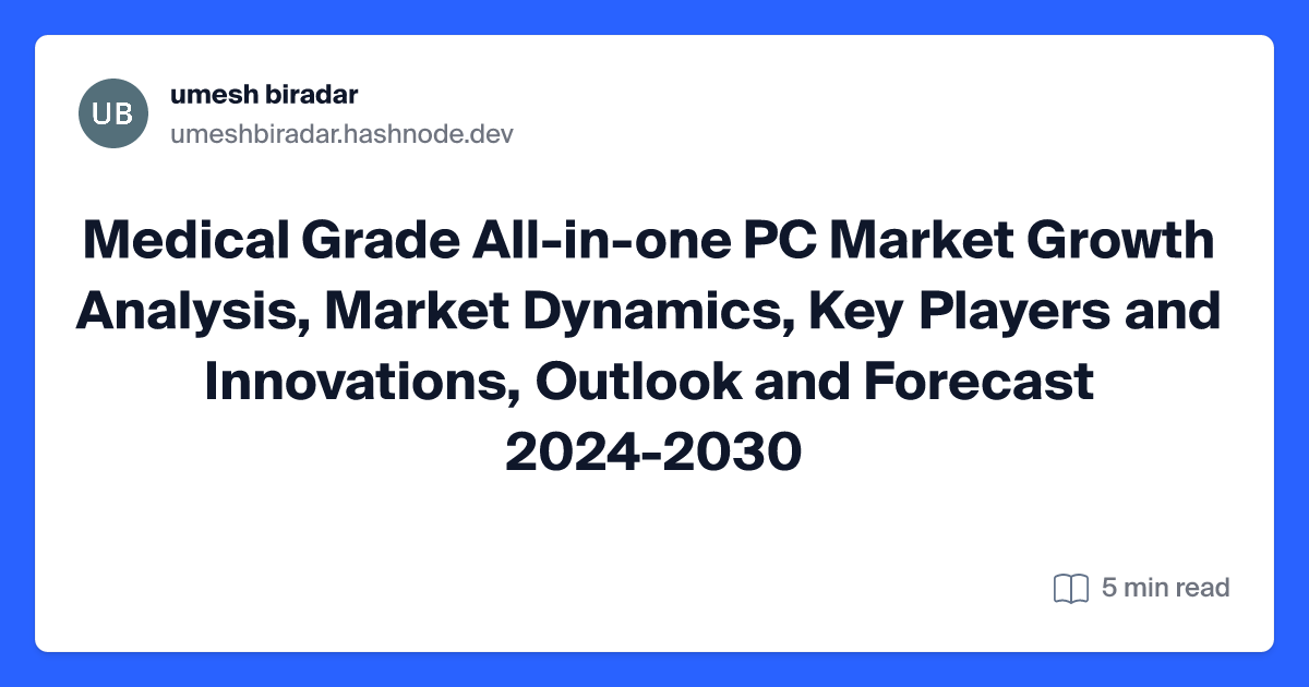 Medical Grade All-in-one PC Market Growth Analysis, Market Dynamics, Key Players and Innovations, Outlook and Forecast 2024-2030