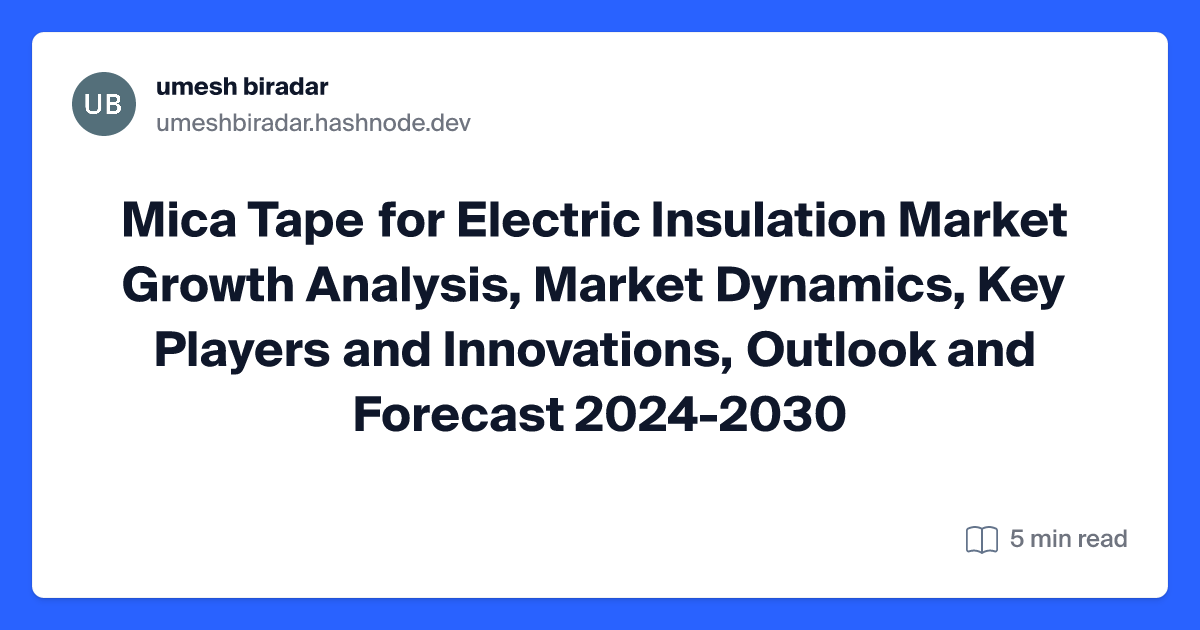 Mica Tape for Electric Insulation Market Growth Analysis, Market Dynamics, Key Players and Innovations, Outlook and Forecast 2024-2030