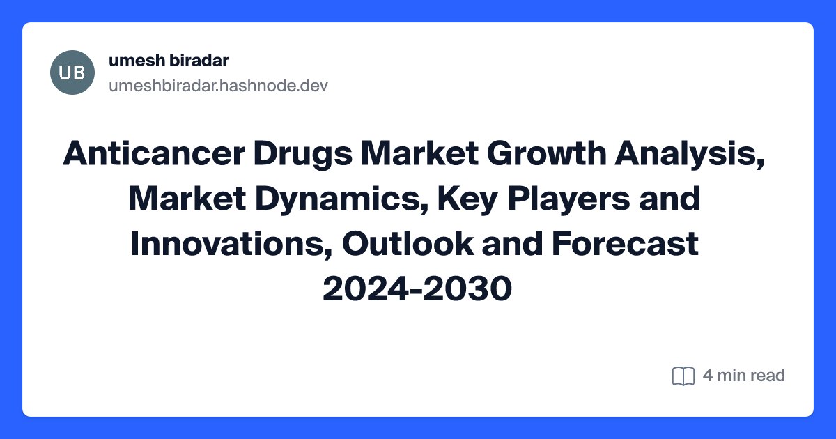 Anticancer Drugs Market Growth Analysis, Market Dynamics, Key Players and Innovations, Outlook and Forecast 2024-2030