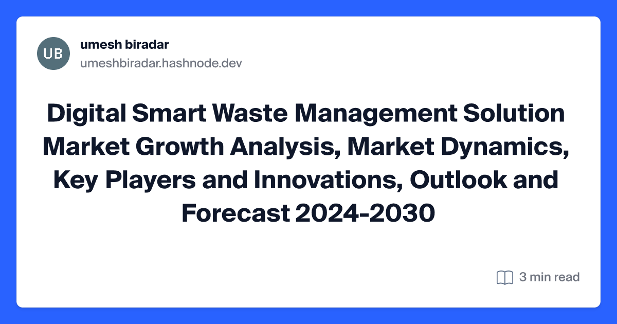 Digital Smart Waste Management Solution Market Growth Analysis, Market Dynamics, Key Players and Innovations, Outlook and Forecast 2024-2030