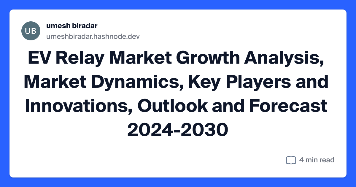 EV Relay Market Growth Analysis, Market Dynamics, Key Players and Innovations, Outlook and Forecast 2024-2030