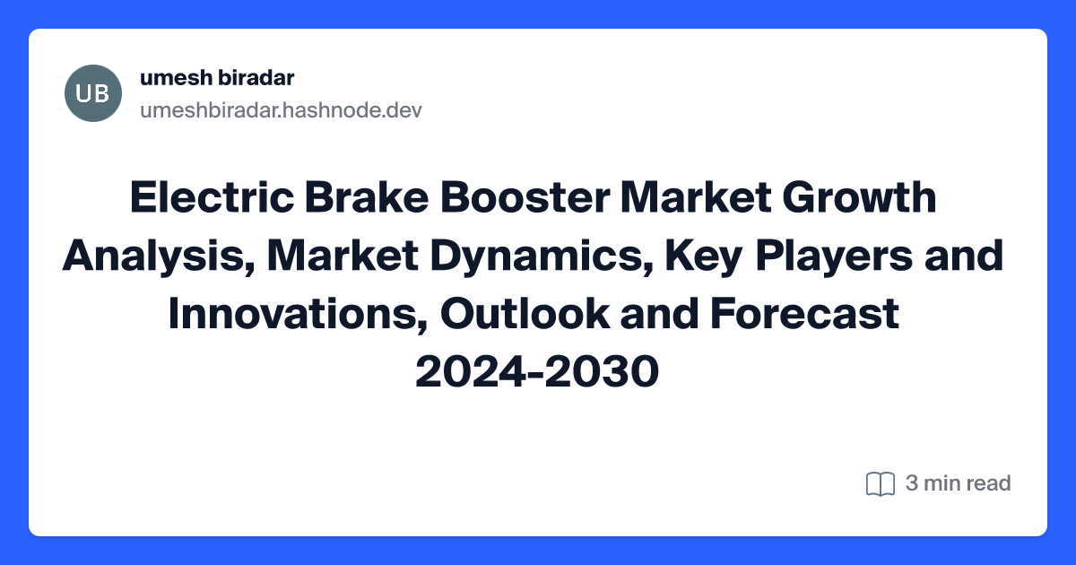 Electric Brake Booster Market Growth Analysis, Market Dynamics, Key Players and Innovations, Outlook and Forecast 2024-2030