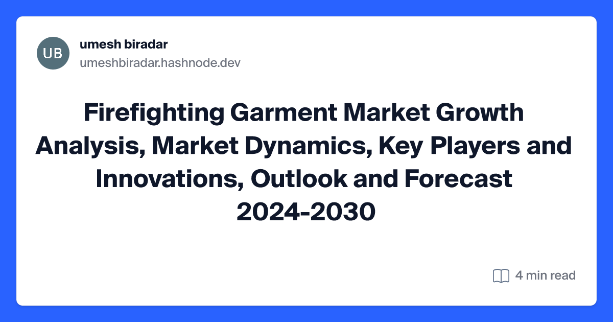 Firefighting Garment Market Growth Analysis, Market Dynamics, Key Players and Innovations, Outlook and Forecast 2024-2030