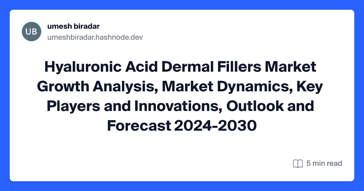 Hyaluronic Acid Dermal Fillers Market Growth Analysis, Market Dynamics, Key Players and Innovations, Outlook and Forecast 2024-2030